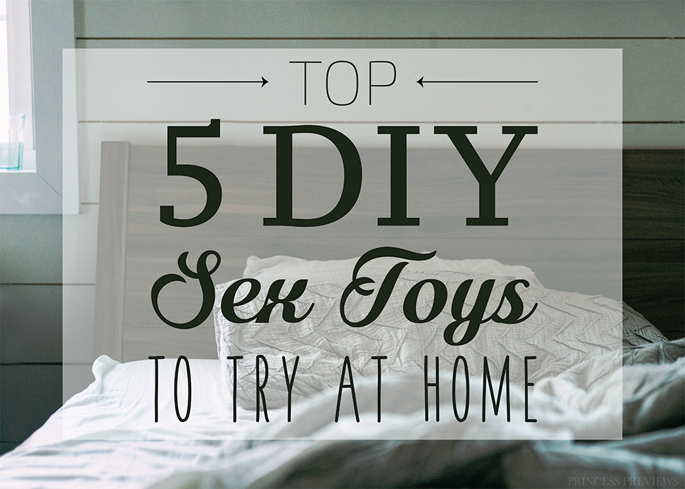 Diy Homemade Dildo - Top 5 DIY Sex Toys To Try - Princess Previews